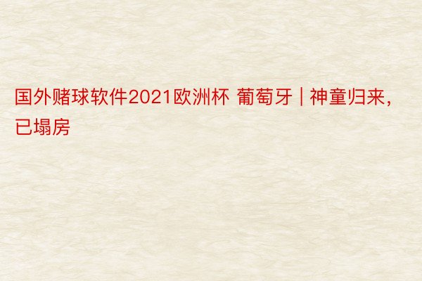 国外赌球软件2021欧洲杯 葡萄牙 | 神童归来，已塌房